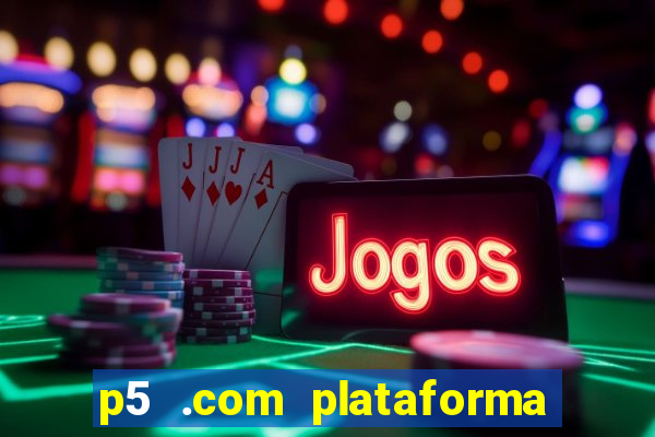 p5 .com plataforma de jogos